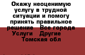 Окажу неоценимую услугу в трудной ситуации и помогу принять правильное решение - Все города Услуги » Другие   . Томская обл.